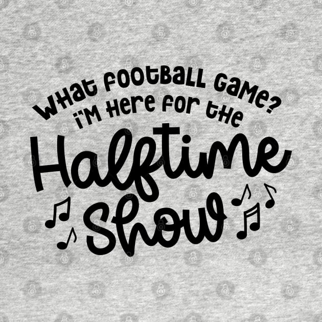 What Football Game I’m Here For The Halftime Show Marching Band Mom Cute Funny by GlimmerDesigns